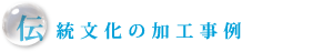 伝統文化の加工事例